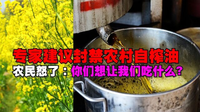 专家:建议封禁农村自榨菜籽油,农民怒了:你们想让我们吃什么?