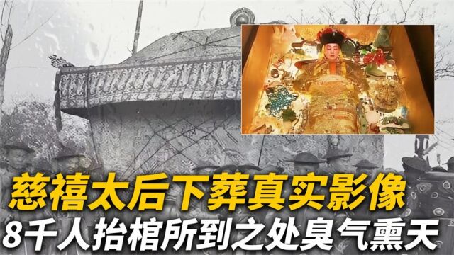 慈禧下葬的真实影像,8千人抬棺万人下跪,所到之处都臭气熏天