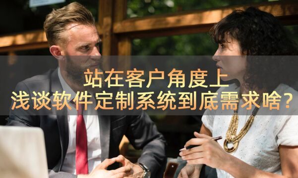 站在客户角度上,浅谈软件定制系统到底需求啥?