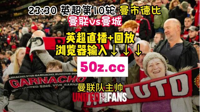 2023曼市德比官方直播:曼联vs曼城(中文解说)全程高清在线完整版视频播放