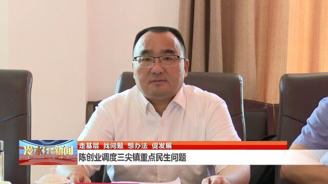 陈创业调度三尖镇重点民生问题