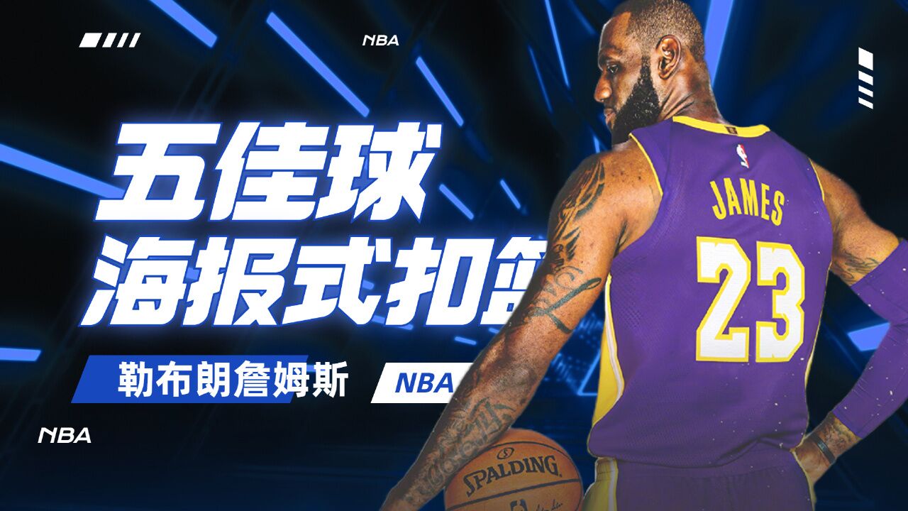 詹姆斯五大海报式扣篮集锦,每一个都让人热血沸腾!