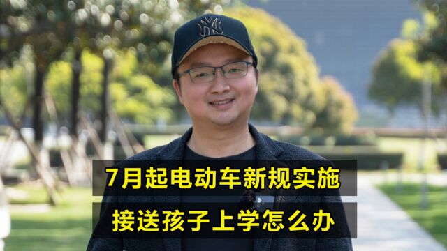 7月电动车新规实施,接娃上学怎么办?交警:3个方法可参考