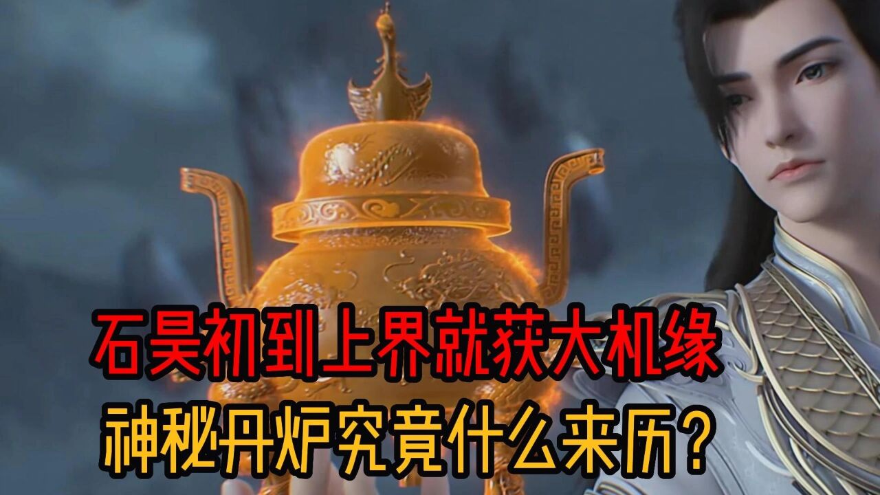 石昊初到上界就获得大机缘,神秘丹炉究竟是什么来历?_腾讯视频