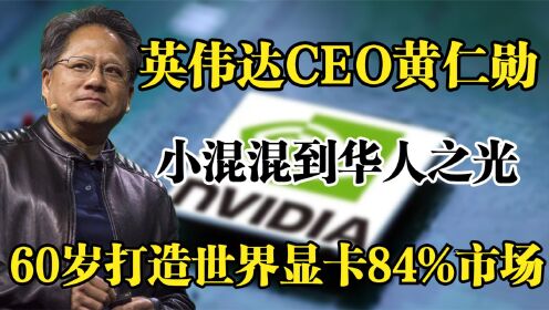英伟达黄仁勋，从小混混到华人之光，打造世界显卡品牌84%市场