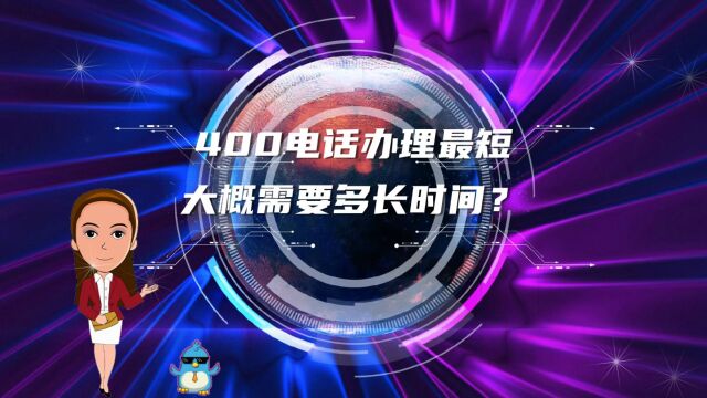 400电话办理最短大概需要多长时间