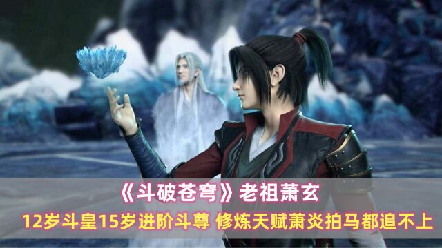 《斗破苍穹》萧玄:12岁斗皇15岁进阶斗尊,修炼天赋萧炎拍马都追不上