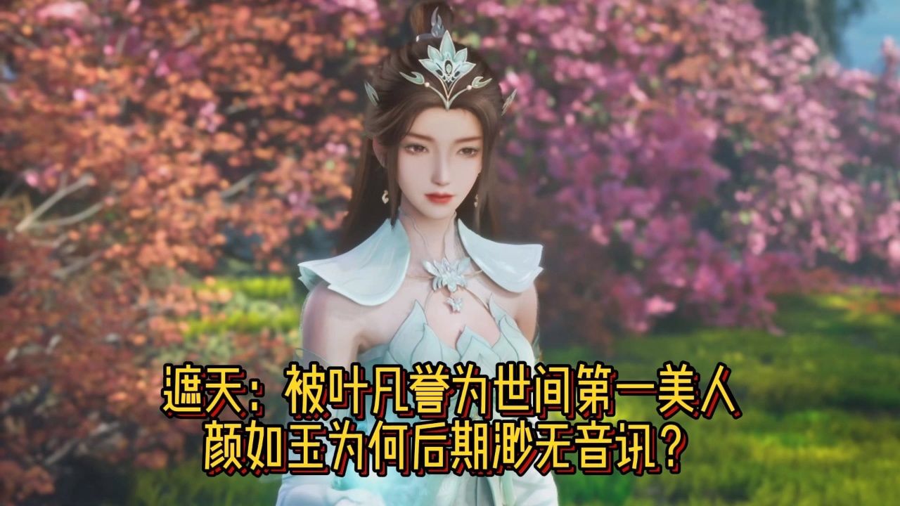 遮天:被葉凡譽為世間第一美人的顏如玉,為何後期渺無音訊?