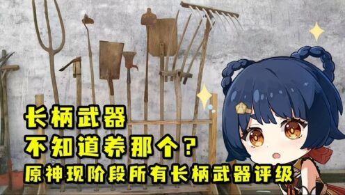 7.【原神攻略】长柄武器不知道那个好？评级可以来看一看。