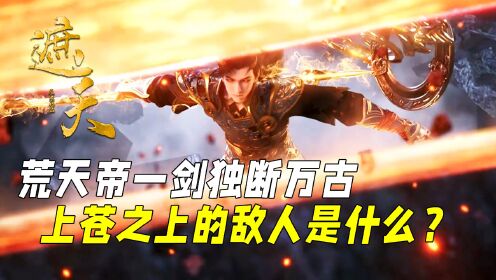 遮天14:荒天帝一剑独断万古,上苍之上的敌人究竟是什么?_高清1080P在线观看平台_腾讯视频