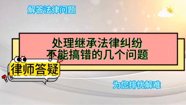 处理继承法律纠纷不能搞错的几个问题