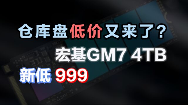 电脑仓库盘低价又来了,宏碁掠夺者GM7 4TB M.2 2280 TLC新低999?