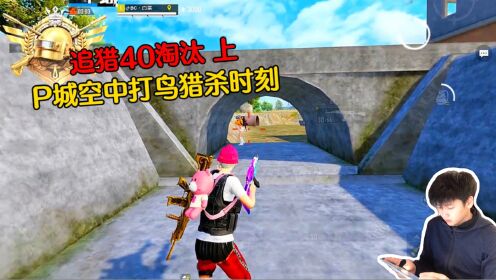 和平精英：极限追猎40淘汰，P城空中打鸟猎杀时刻_高清