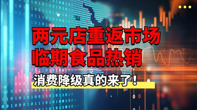 消费降级真的来了!2元店重返市场、临期食品热销