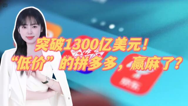 突破1300亿美元!“低价”的拼多多,赢麻了?