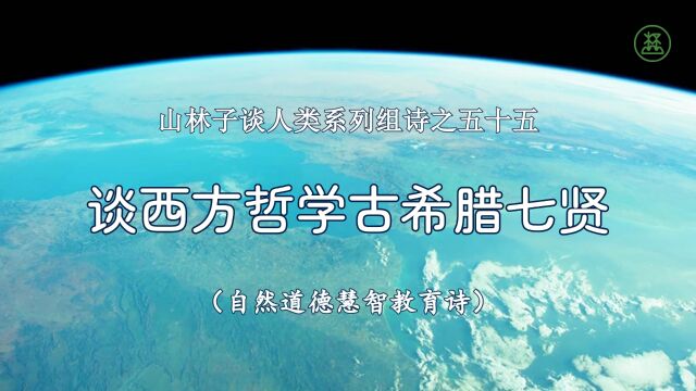 山林子谈人类系列组诗55《谈西方哲学古希腊七贤》 鹤清智慧教育工作室