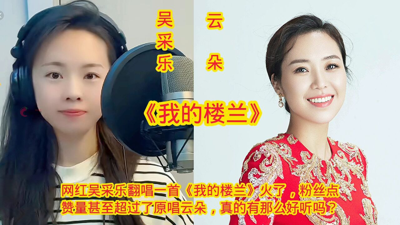 吴采乐翻唱一首《我的楼兰》火了,粉丝点赞量甚至超过了原唱云朵