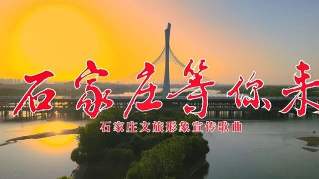 石家庄文旅形象宣传歌曲《石家庄等你来》MV上线