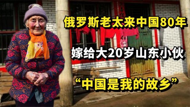 俄罗斯老太来中国80年,嫁给大20岁山东小伙,称:中国是我的故乡