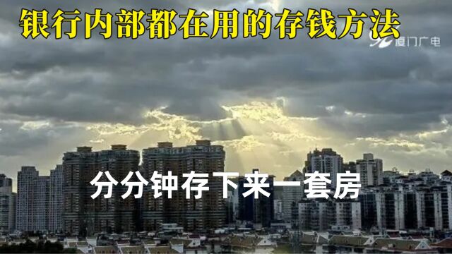 银行内部都在用的存钱方法,分分钟存下来一套房,聪明人都这样存