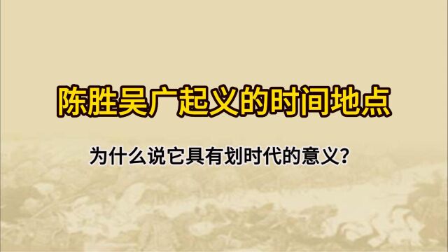 陈胜吴广起义时间地点,为什么说它具有划时代的意义?