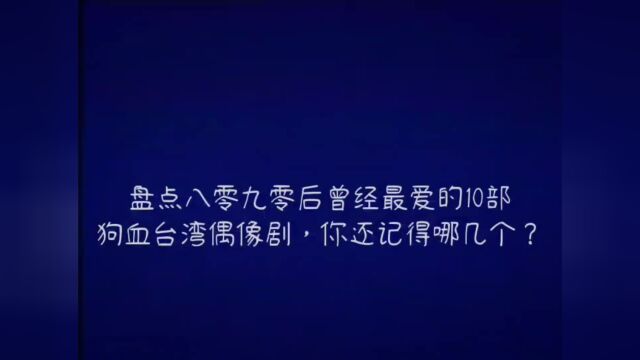 盘点8090后曾经最爱的的十部台湾偶像剧,个个剧情虐人你都记得哪几个?