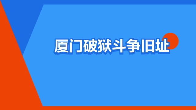 “厦门破狱斗争旧址”是什么意思?