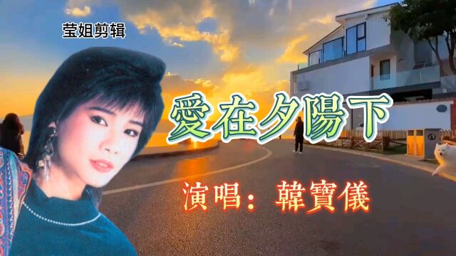 《爱在夕阳下》演唱韩宝仪,怀旧经典歌曲,旋律响起,回忆满满