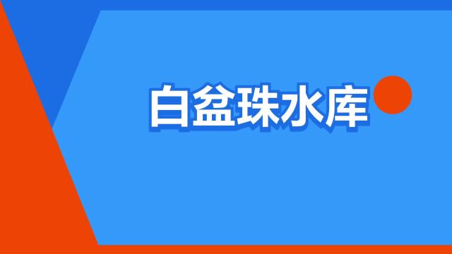 “白盆珠水库”是什么意思?