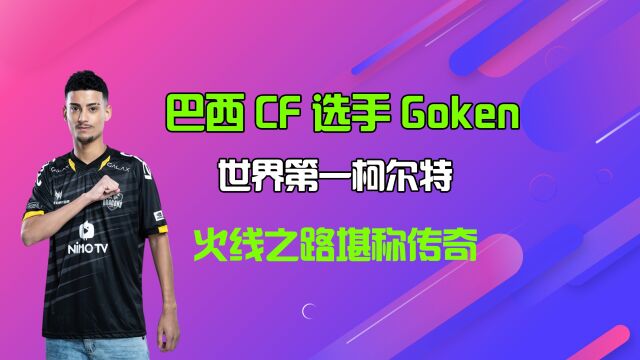 巴西CF选手Goken,世界第一柯尔特,火线之路堪称传奇