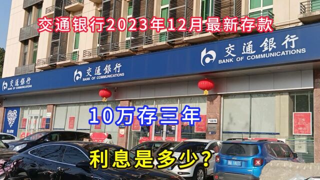 中国交通银行2023年12月最新存款出炉了,10万存三年,利息是多少?