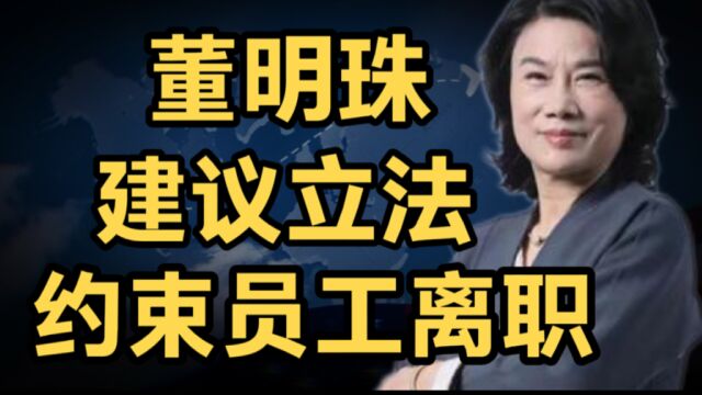 董明珠:建议立法约束年轻人,老员工离职,公司应该得到赔偿!