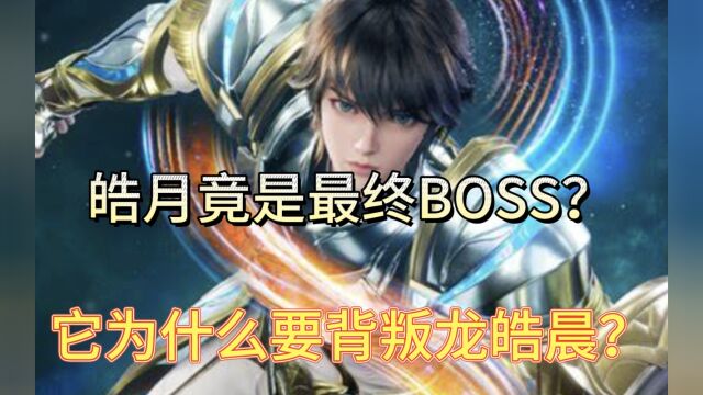 皓月竟是最终BOSS?它为什么要背判龙皓晨?