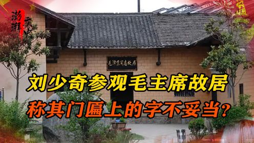 1961年刘少奇回韶山，指着毛主席故居的牌匾说道：这个字用的不妥