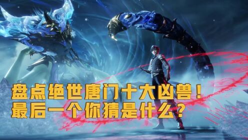 【斗罗大陆2】盘点绝世唐门十大凶兽！最后一个你猜是什么？_高清1080P在线观看平台_腾讯视频