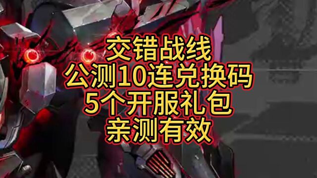 交错战线公测10连抽兑换码,5个开服礼包,亲测有效,速来领取