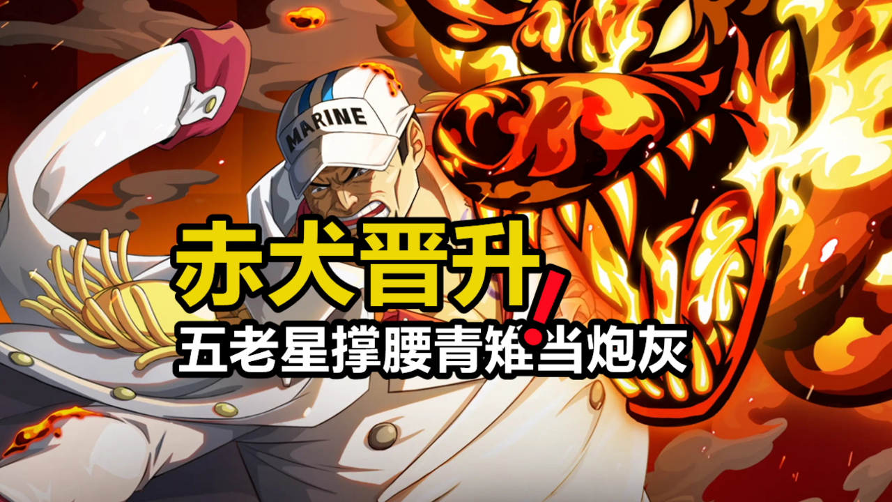 赤犬从中将到大将的原因公开,也难怪他能接替战国当元帅