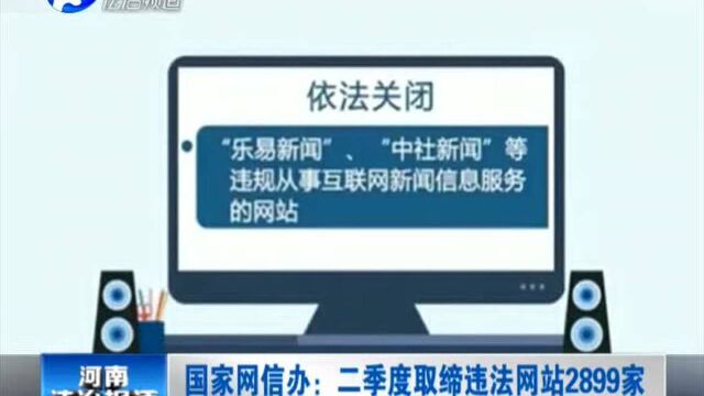 国家网信办:二季度取缔违法网站2899家