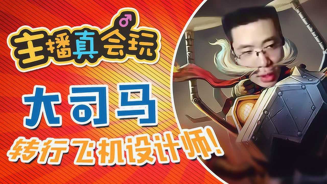 主播真会玩 93:大司马转行飞机设计师_腾讯视频