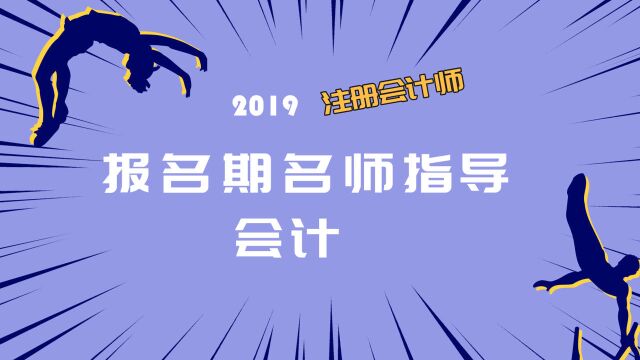 2019注会报名期名师指导会计