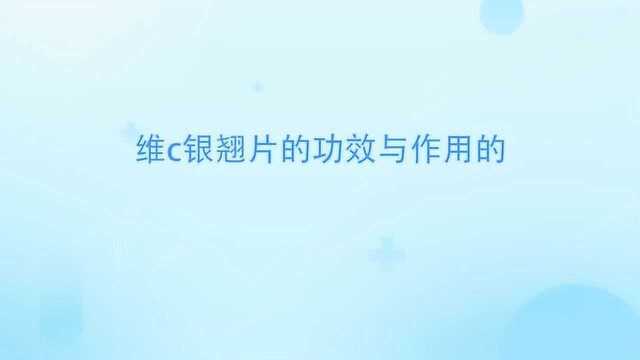 维c银翘片的功效与作用具体有哪些