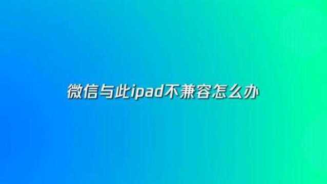 微信与此ipad不兼容怎么办