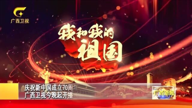 广西卫视6月27日起开播《我和我的祖国》大型周播栏目