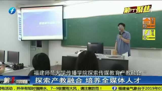 探索产教融合,培养全媒体人才,福建师范大学传播学院是这样做的