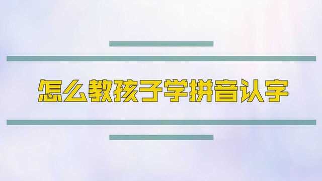 怎么教孩子学拼音认字