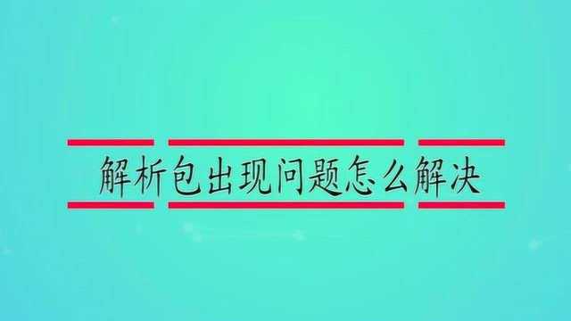 解析包出现问题怎么解决