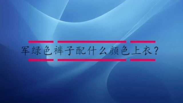 军绿色裤子配什么颜色上衣?