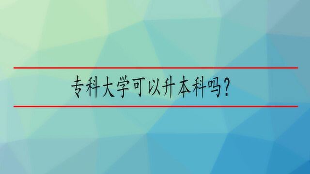 专科大学可以升本科吗?