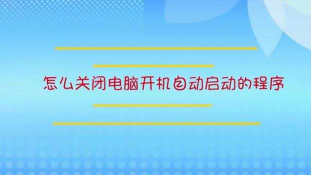 怎么关闭电脑开机自动启动的程序?