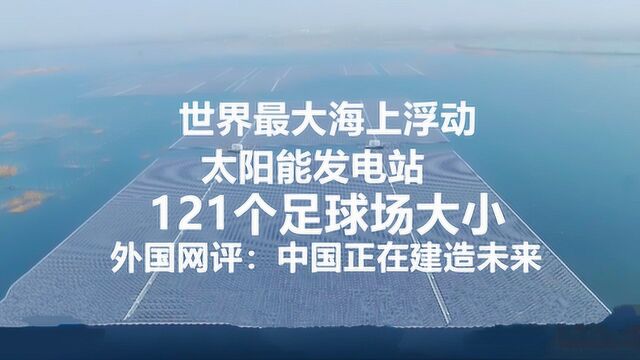 外国网友评论中国建世界海上最大太阳能发电站:简直是个奇迹!